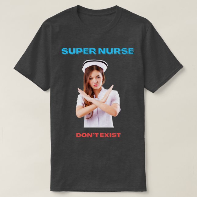 SUPER NURSE DONT EXIST T-Shirt (Design Front)
