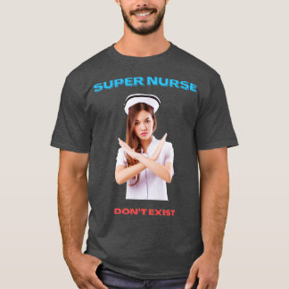 SUPER NURSE DONT EXIST T-Shirt