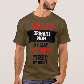 Super Origami Mom By Day Super Tired By Night T-Shirt