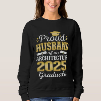 Super Proud Husband of 2025 Architecture Graduate  Sweatshirt