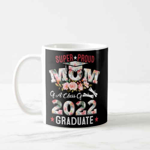 Super Proud Mom Of A Graduate Class Of 2022 Gradua Coffee Mug