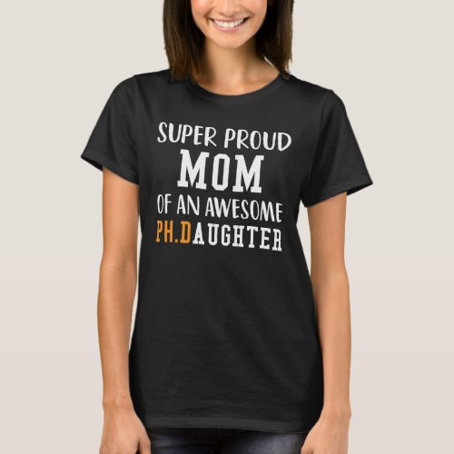 Super Proud Mom Of An Awesome PhD Daughter  T_Shi T_Shirt