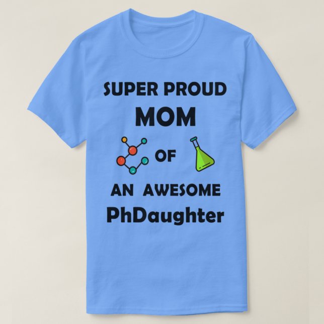 Super proud mom of an awesome PhDaughter T-Shirt (Design Front)