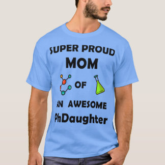 Super proud mom of an awesome PhDaughter T-Shirt