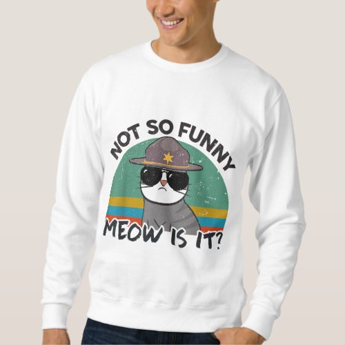 Super State Trooper Cat Not So Funny Meow Is It Ki Sweatshirt