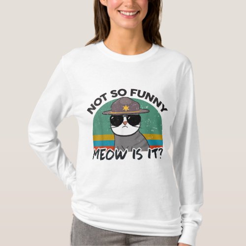 Super State Trooper Cat Not So Funny Meow Is It Ki T_Shirt