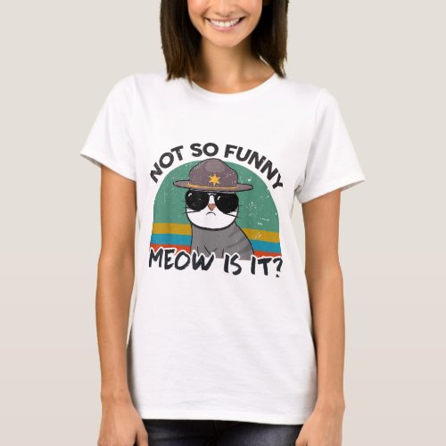 Super State Trooper Cat Not So Funny Meow Is It Ki T_Shirt
