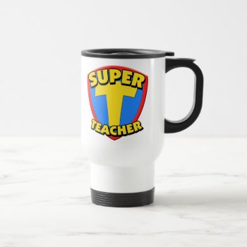 Super Teacher Travel Mug by teachertees at Zazzle