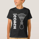 Super Trainer Badminton Sport Simple Badminton Coa T-Shirt