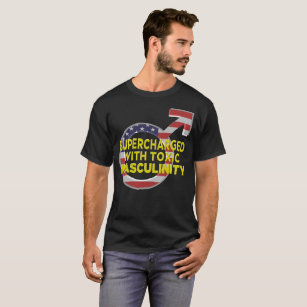 SUPERCHARGED WITH TOXIC MASCULINITY (d) T-Shirt