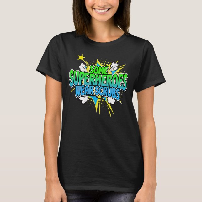 Superhero Nurse Some Superheroes Wear Scrubs T-Shi T-Shirt (Front)
