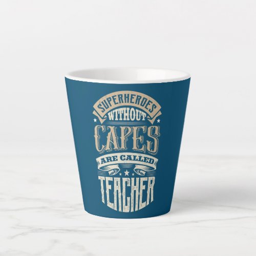 Superheroes without Cape are called TEACHER Latte Mug