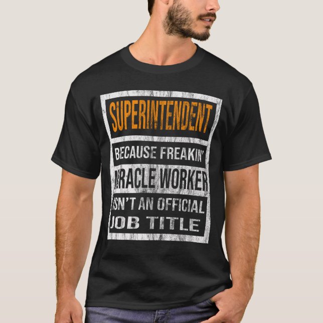 Superintendent Because Freaking Miracle Worker Is  T-Shirt (Front)