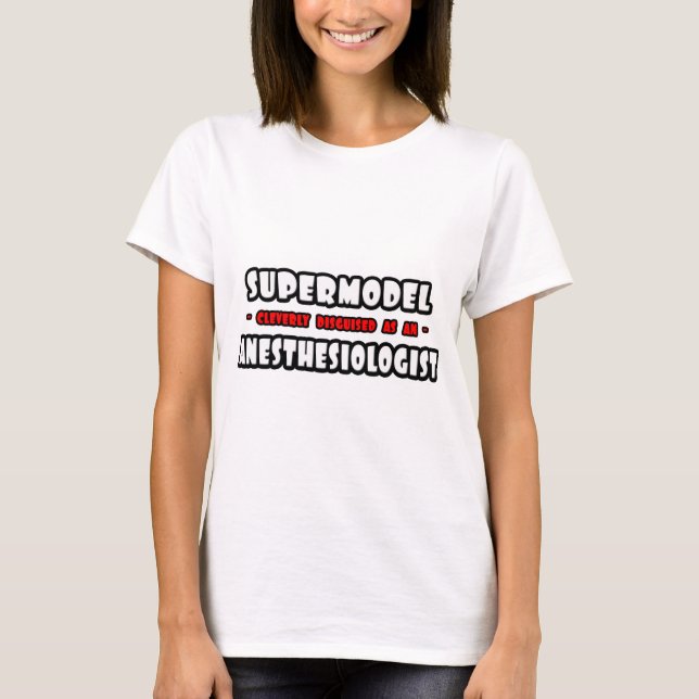 Supermodel .. Anesthesiologist T-Shirt (Front)