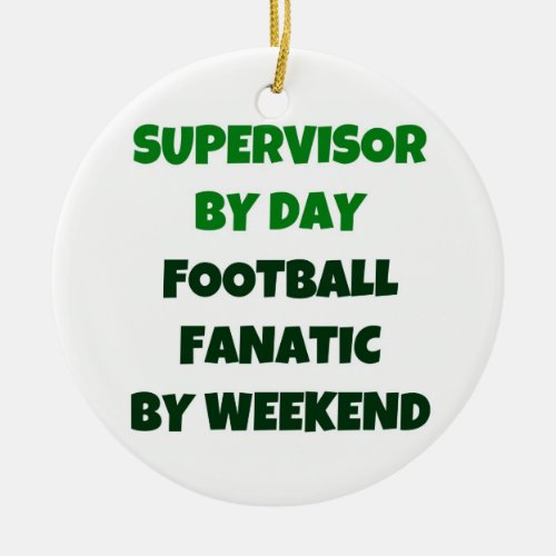 Supervisor by Day Football Fanatic by Weekend Ceramic Ornament