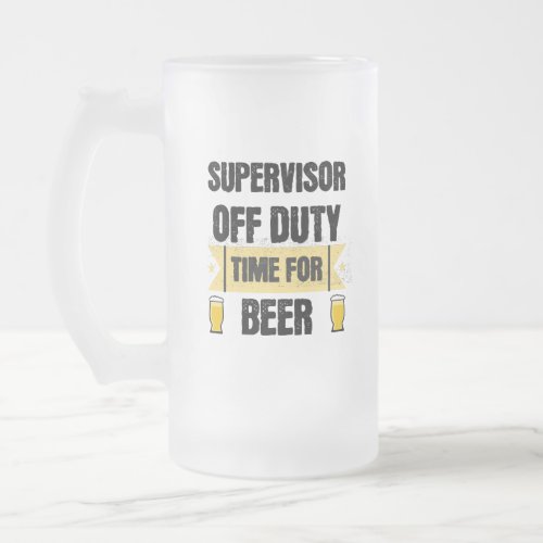 Supervisor Off Duty Time For Beer Frosted Glass Beer Mug