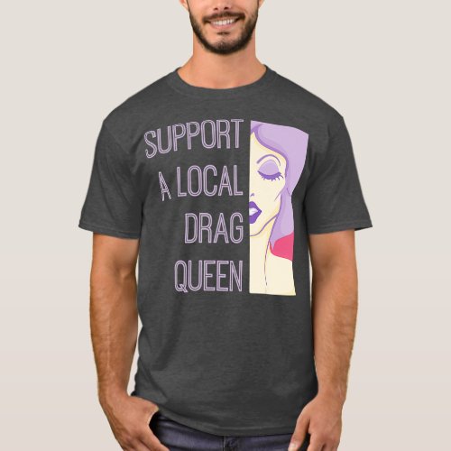 Support A Local Drag Queen T_Shirt