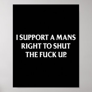 Support A Mans Right To Shut The Up Funny Feminist Poster