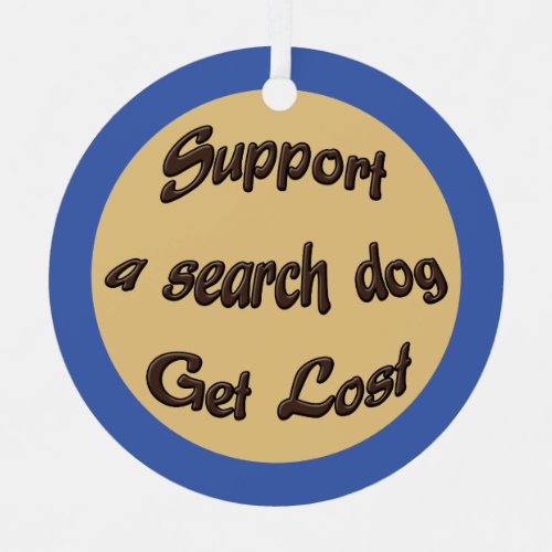 Support a Search Dog Get Lost Metal Ornament