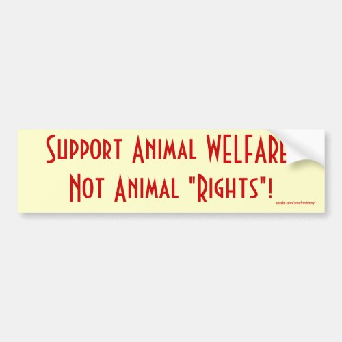 Support Animal WELFARE Not Animal Rights Bumper Sticker