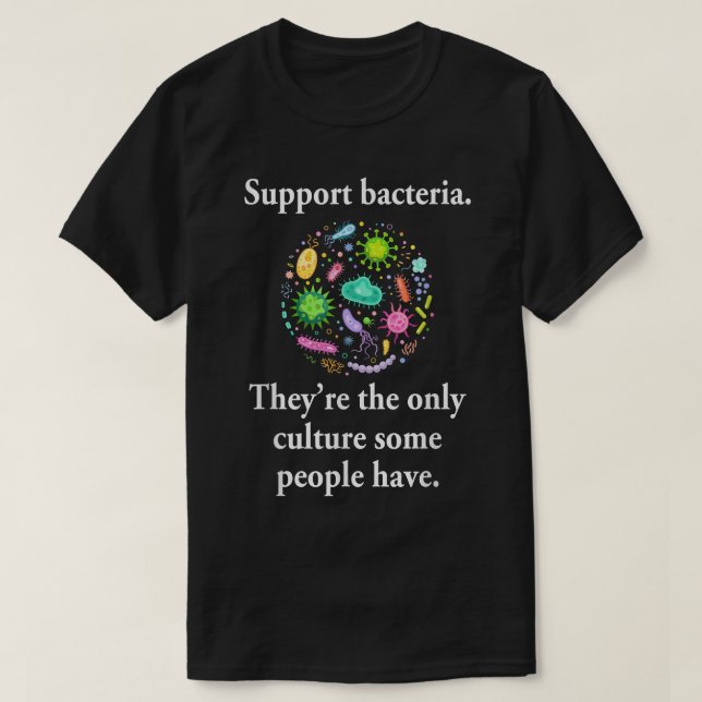 Support Bacteria They’re The Only Culture Some Peo T-Shirt (Design Front)