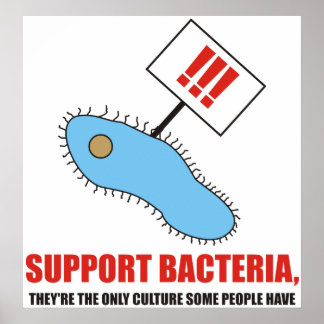 Support bacteria, theyre the only culture some ha poster