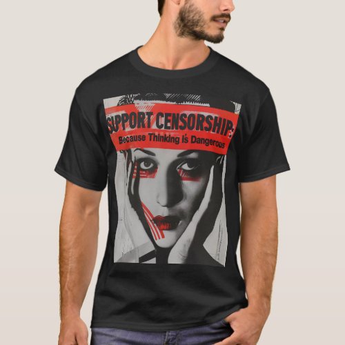 Support Censorship because thinking is dangerous T_Shirt
