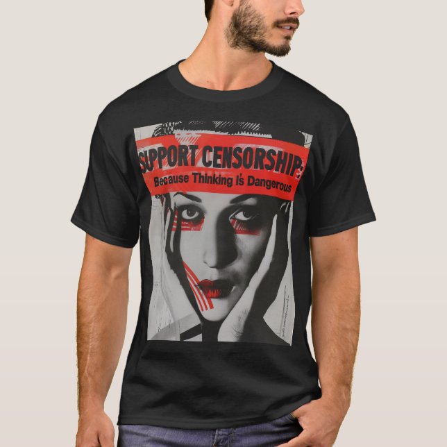 Support Censorship because thinking is dangerous T-Shirt (Front)