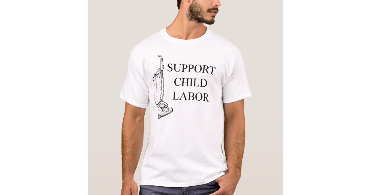 SUPPORT CHILD LABOR TShirt Zazzle