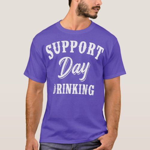 Support Day Drinking Adult humor Alcohol T_Shirt