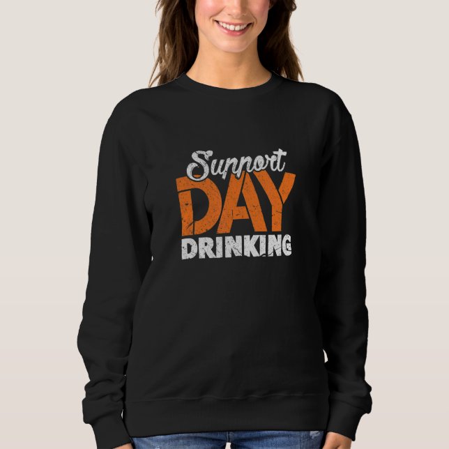 Support Day Drinking Bachelor Bachelorette Party D Sweatshirt (Front)