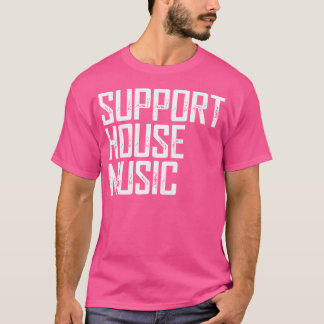 Support House Music - Edm Rave Dj Gift T-Shirt