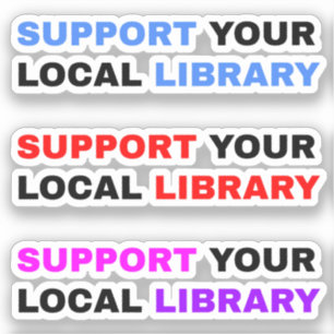 Support Libraries - Support Your Local Library  Sticker
