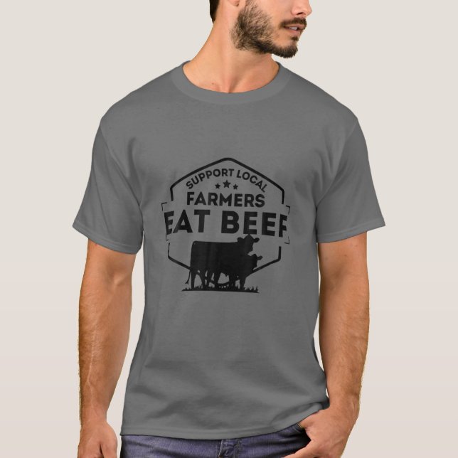 Support Local Farmers Eat Beef, Cow Farming Market T-Shirt (Front)