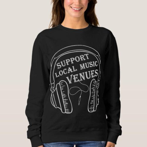 Support Local Music Venues Local Band Sweatshirt
