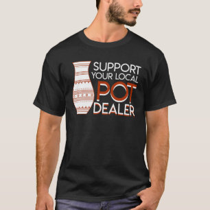 Support Local Pot Dealer Pottery Lover T-Shirt