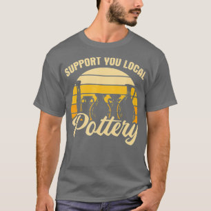 Support Local Pottery Ceramic Artist Potter Potter T-Shirt