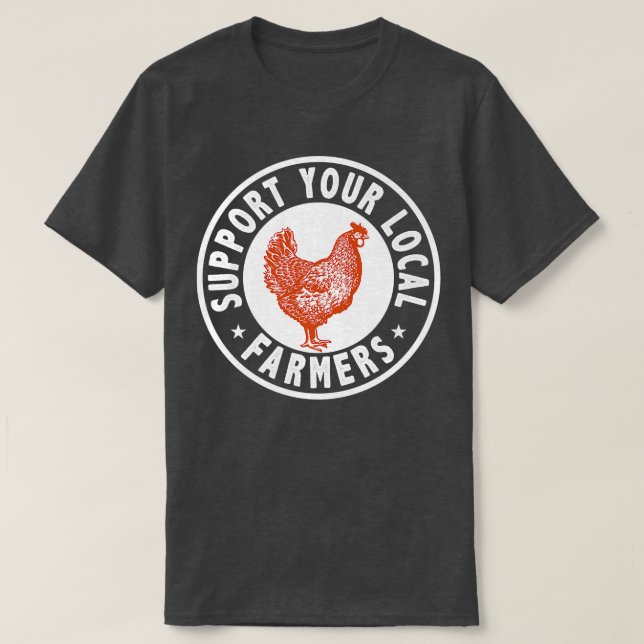 Support Locals Farmers Chicken Hen Poultry Farming T-Shirt (Design Front)