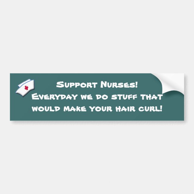 Support Nurses! -Humor Bumper Sticker (Front)
