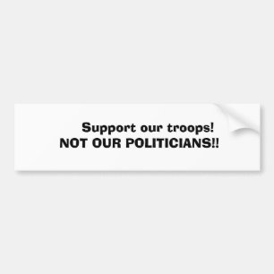 Support our troops! NOT OUR POLITIC... Bumper Sticker