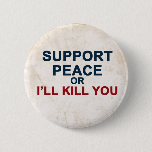 Support Peace or I'll Kill You Pinback Button (Front)