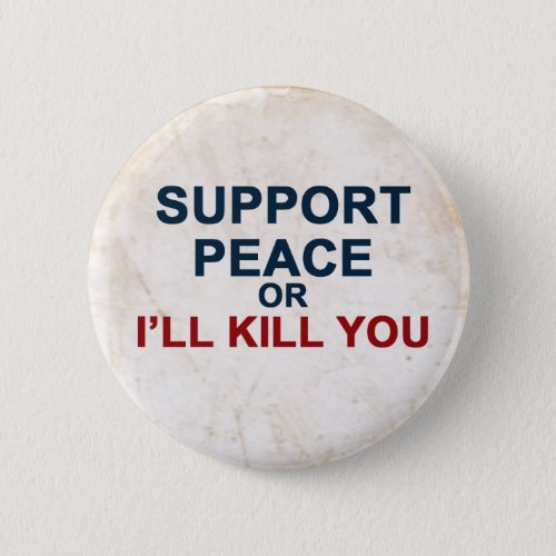 Support Peace or Ill Kill You Pinback Button
