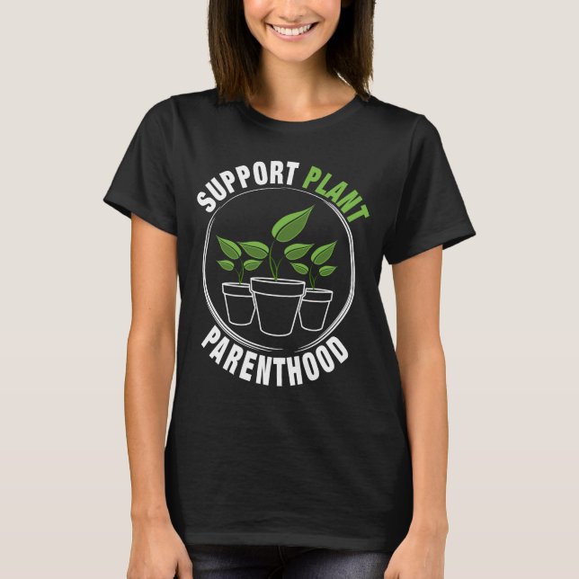 Support Plant Parenthood Funny Garden T-Shirt (Front)