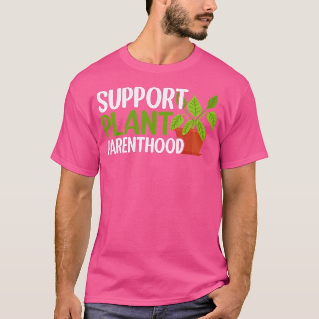 Support Plant Parenthood Plant Lover Gardening Pla T-Shirt (Front)