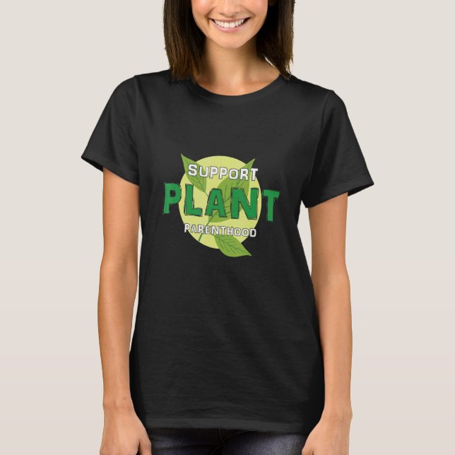 Support Plant Parenthood Plant   Quote Hobby Garde T-Shirt (Front)
