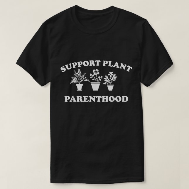 Support Plant Parenthood Shirt Funny (Design Front)