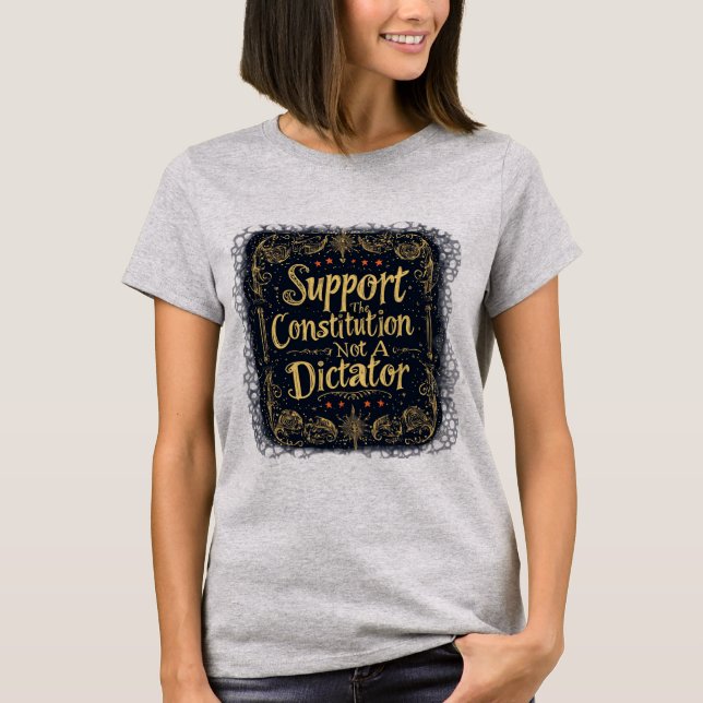 Support The Constitution, Not A Dictator, Constitu T-Shirt (Front)