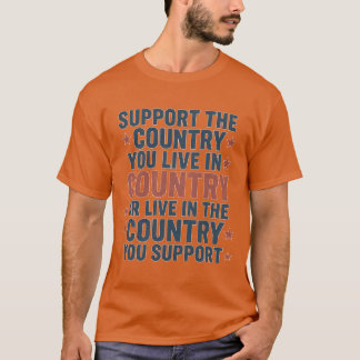 Support the country you live in or live in the cou T-Shirt