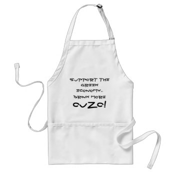 Support The Economy...drink More Ouzo! Apron by jams722 at Zazzle