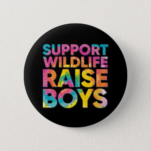 Support Wildlife Raise Boys Funny Boy Mom Button
